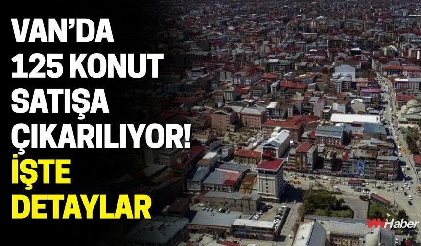 Van’da 125 Konut Satışa Çıkarılıyor! İşte Detaylar