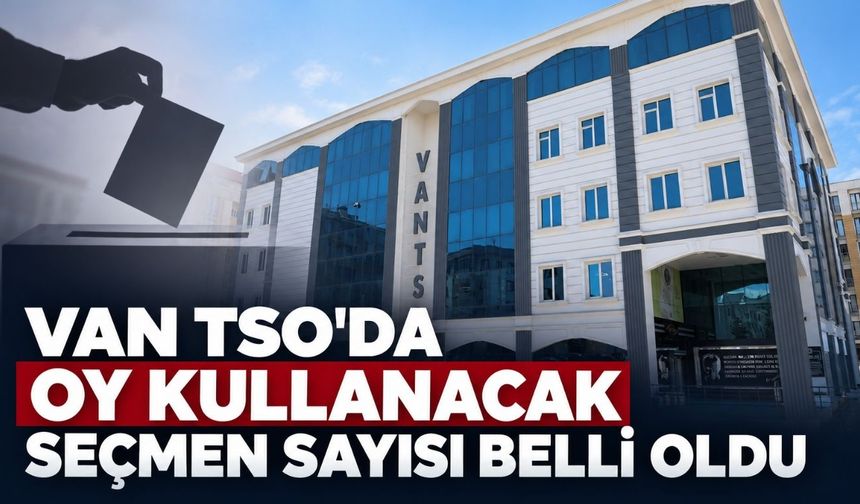 Van TSO'da Oy Kullanacak Seçmen Sayısı Belli Oldu