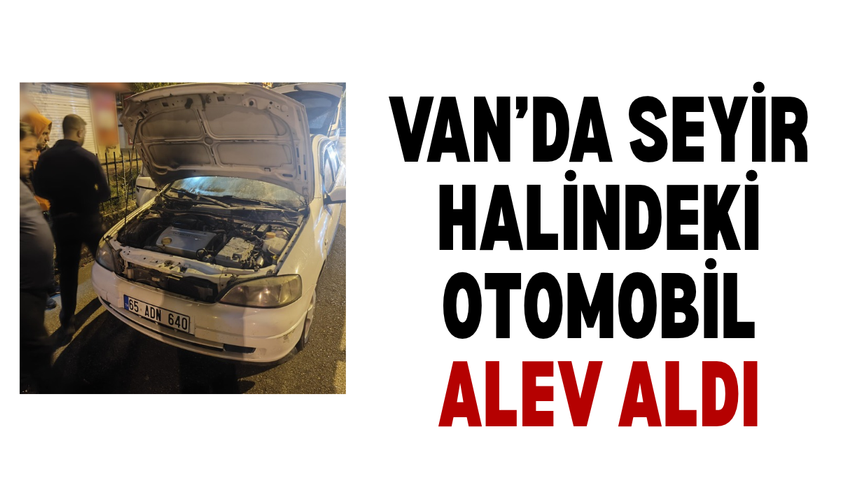 Van Erciş’te seyir halindeki otomobilde yangın!
