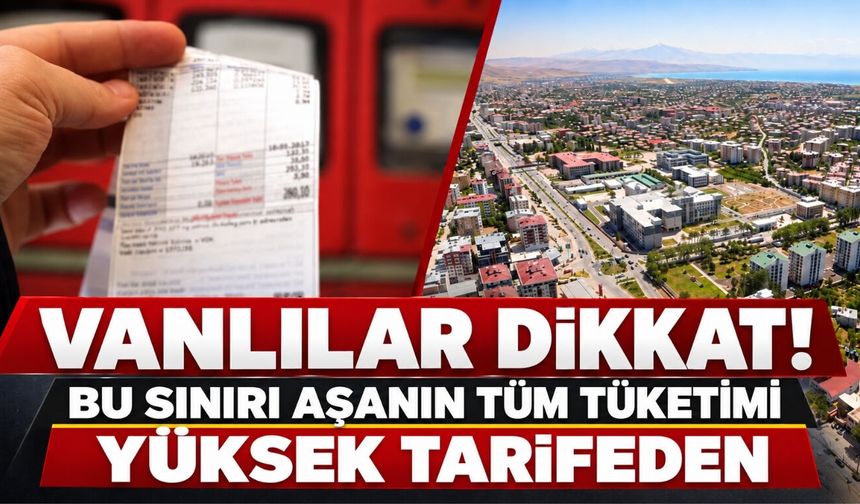 Vanlılar Dikkat! Bu Sınırı Aşanın Tüm Tüketimi Yüksek Tarifeden
