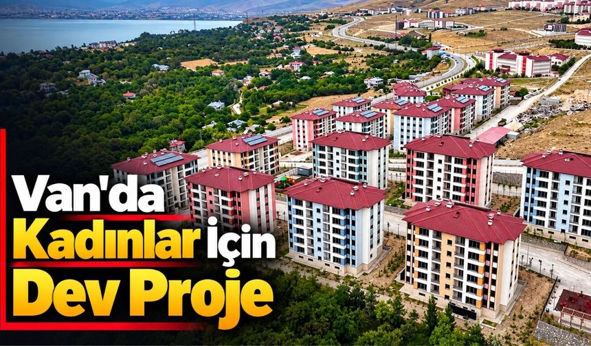 Van'da Kadınlar İçin Dev Proje