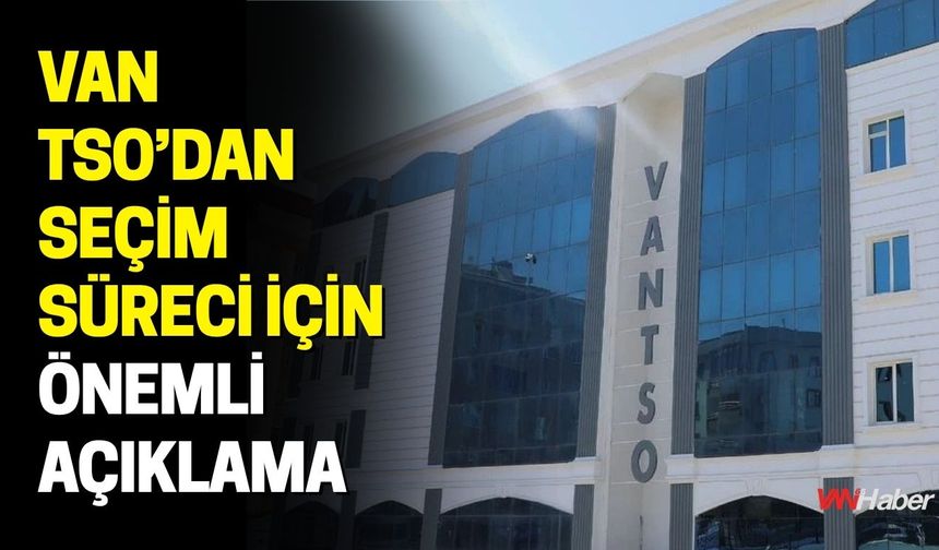 Van TSO’dan Seçim Süreci İçin Önemli Açıklama
