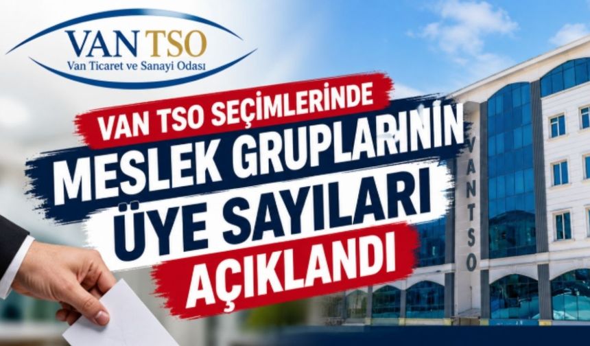 Van TSO Seçimlerinde Meslek Gruplarının Üye Sayıları Açıklandı