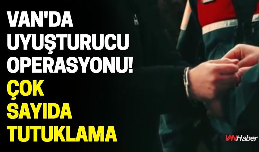 Van'da Uyuşturucu Operasyonu! Çok Sayıda Tutuklama
