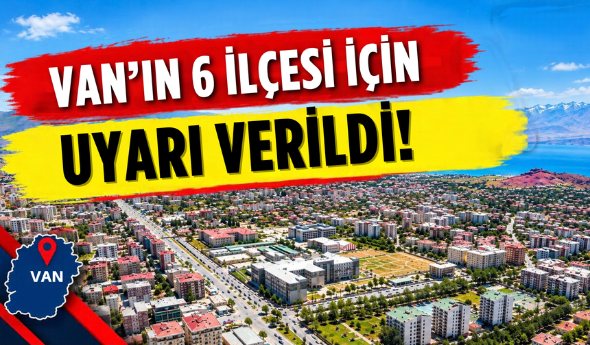 Van’ın İpekyolu,Erciş,Edremit,Gevaş, Muradiye ve Çatak İlçelerine Uyarı Verildi!