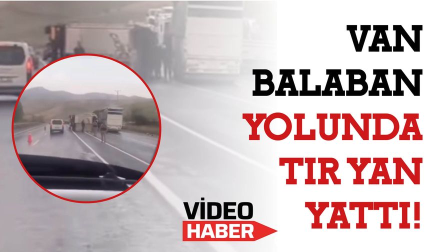 Van Balaban Yolunda  Tır Yan Yattı!
