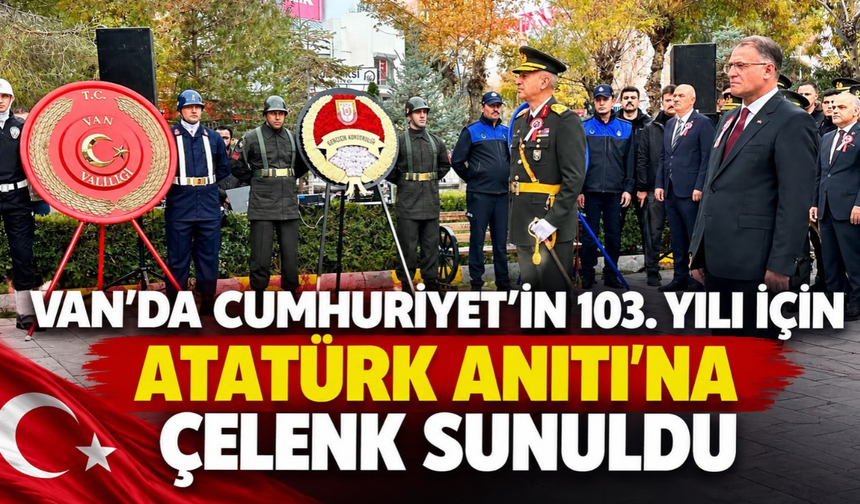 Van’da Cumhuriyet’in 103. Yılı İçin Atatürk Anıtı’na Çelenk Sunuldu