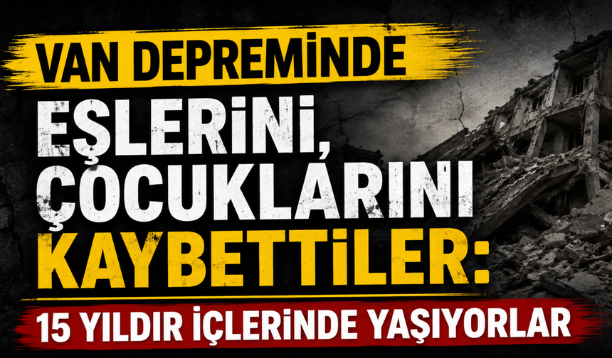 Van Depremi 15 Yıl Önce Bir Ailenin Hayatını Nasıl Değiştirdi?
