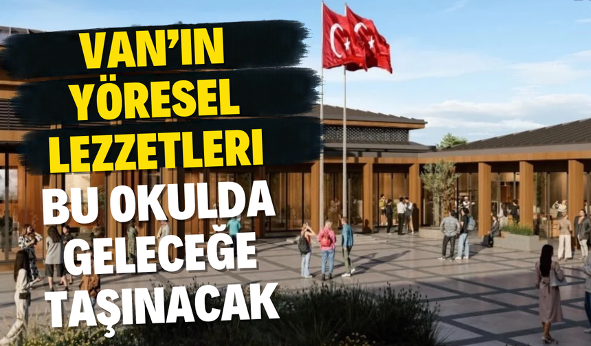 Van’ın Gastronomi Mesleki ve Teknik Lisesi Açılıyor