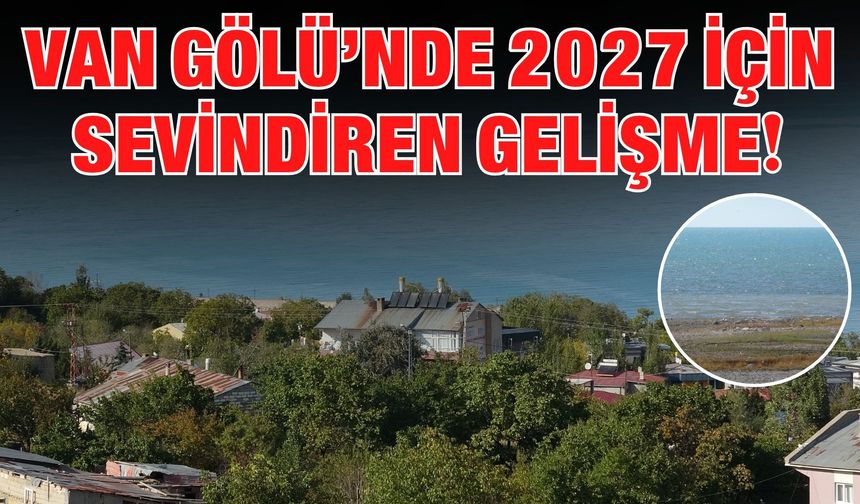 Van Gölü’nde 2027 İçin Sevindiren Gelişme!