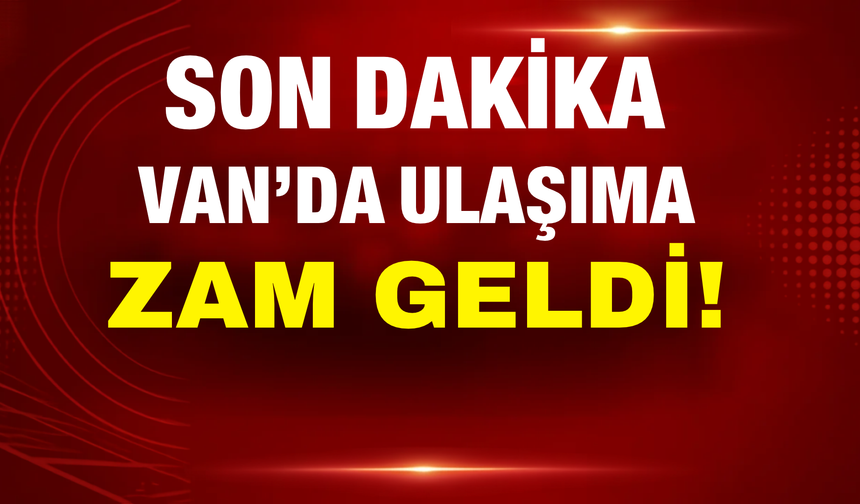 SON DAKİKA: Van’da Ulaşıma Zam!