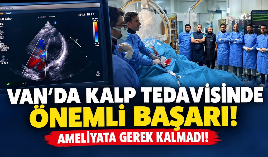 Van’da kalp tedavisinde önemli başarı!  Ameliyata gerek kalmadı!