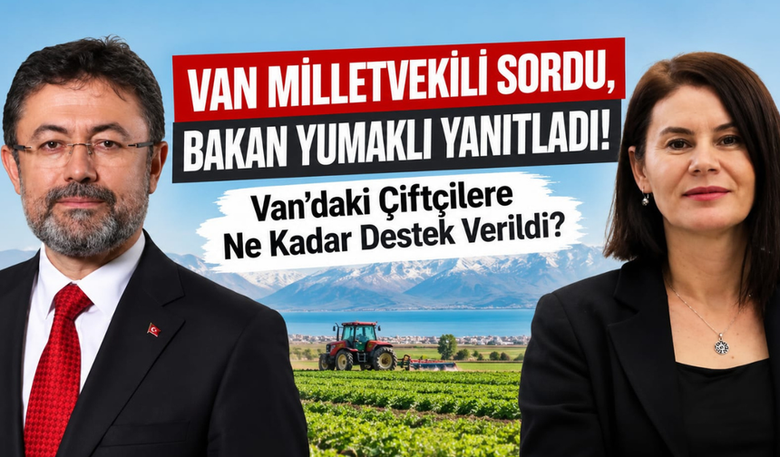Van’da Çiftçilere Ne Kadar Destek Verildi? Bakanlık Rakamları Paylaştı