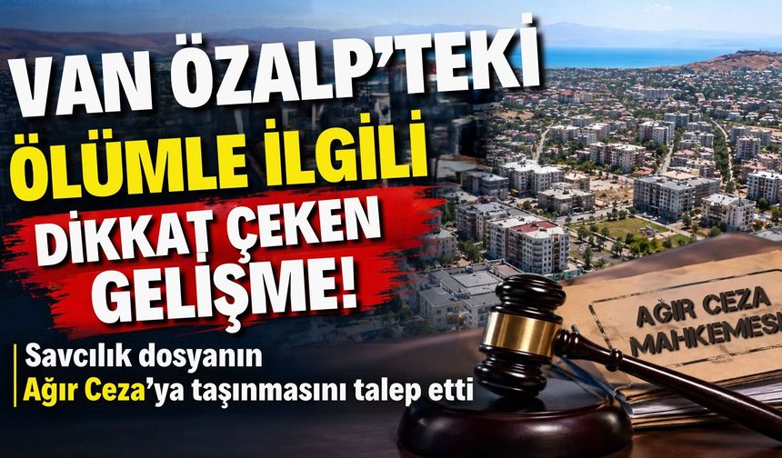 Van Özalp’teki Ölümle İlgili Dikkat Çeken Gelişme!