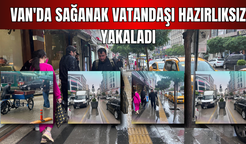 Van’da Aniden Bastıran Sağanak Hayatı Olumsuz Etkiledi