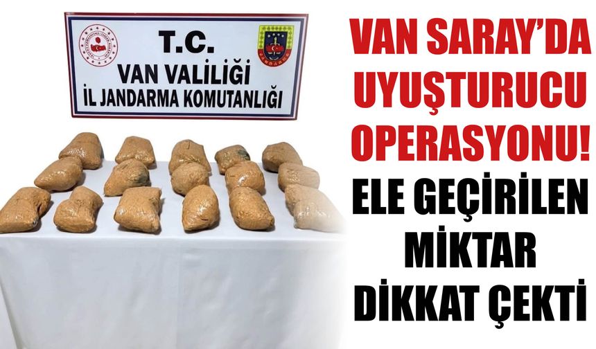 Van Saray’da Uyuşturucu Operasyonu! Ele Geçirilen Miktar Dikkat Çekti