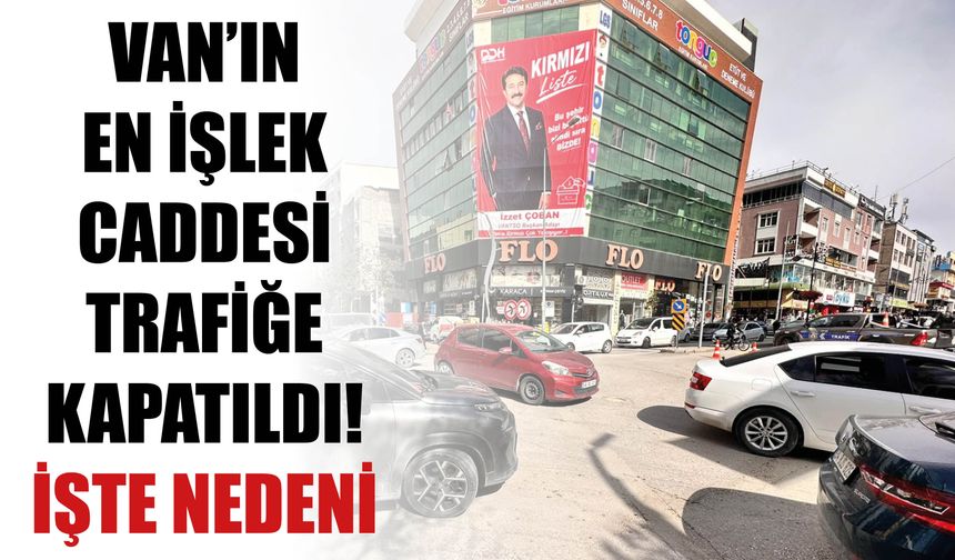Van’ın En İşlek Caddesi Trafiğe Kapatıldı! İşte Nedeni