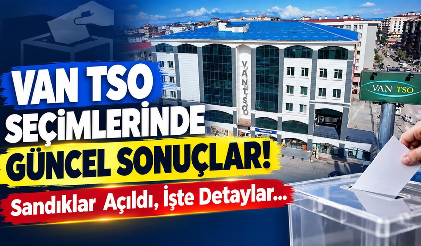 Van TSO Seçimlerinde Güncel Sonuçlar! Sandıklar Açıldı, İşte Detaylar…