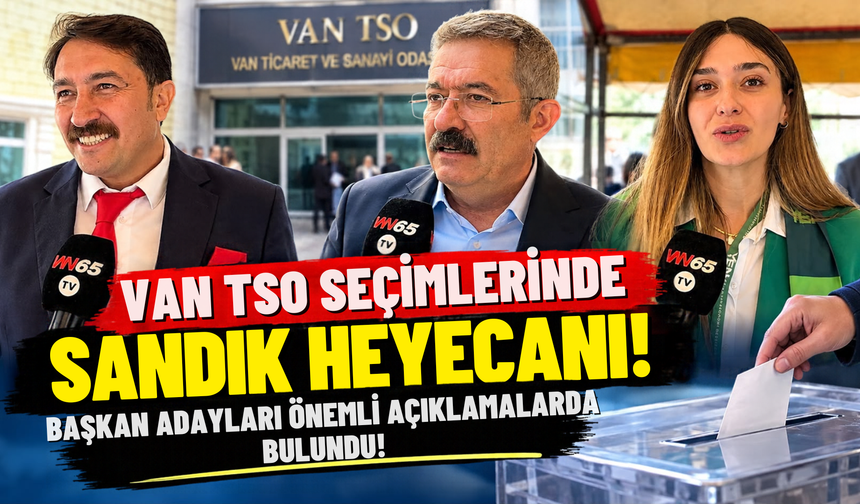 Van TSO Seçimlerinde Sandık Heyecanı! Başkan Adaylarından Önemli Açıklamalar!