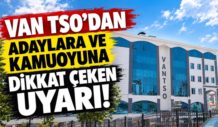Van TSO’dan Adaylara ve Kamuoyuna Dikkat Çeken Uyarı!