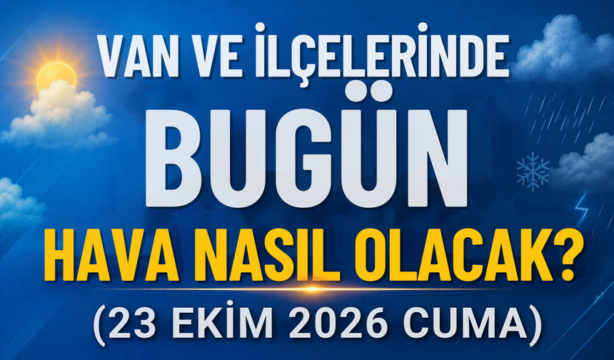 Van ve İlçelerinde Bugün Hava Nasıl Olacak? (23 Ekim 2026 Cuma)