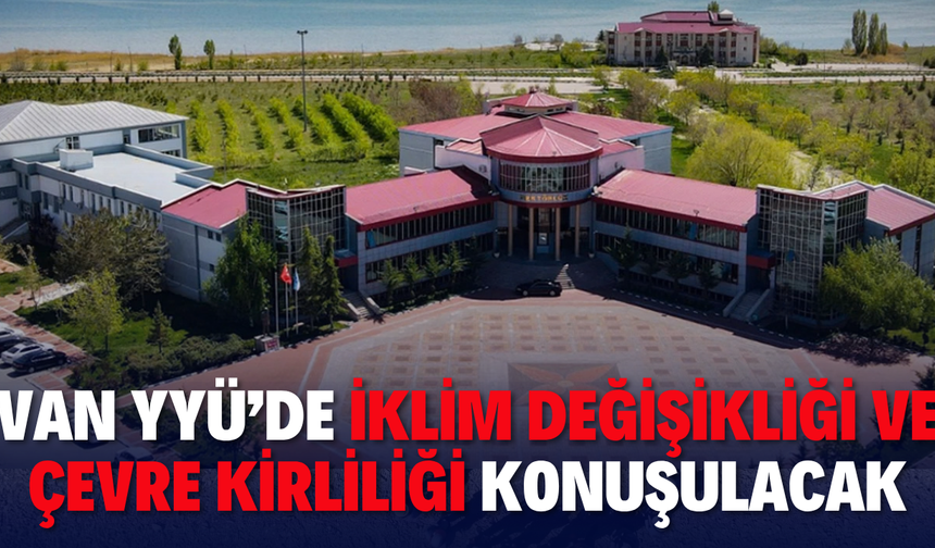 Van YYÜ’de iklim değişikliği zirvesi! Tarihi ve saati belli oldu