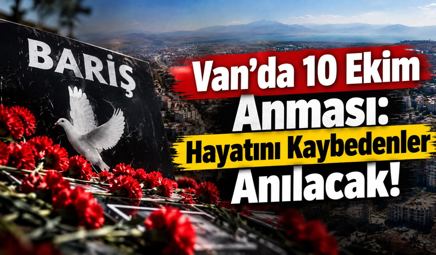 Van’da 10 Ekim Anması: Hayatını Kaybedenler Anılacak!