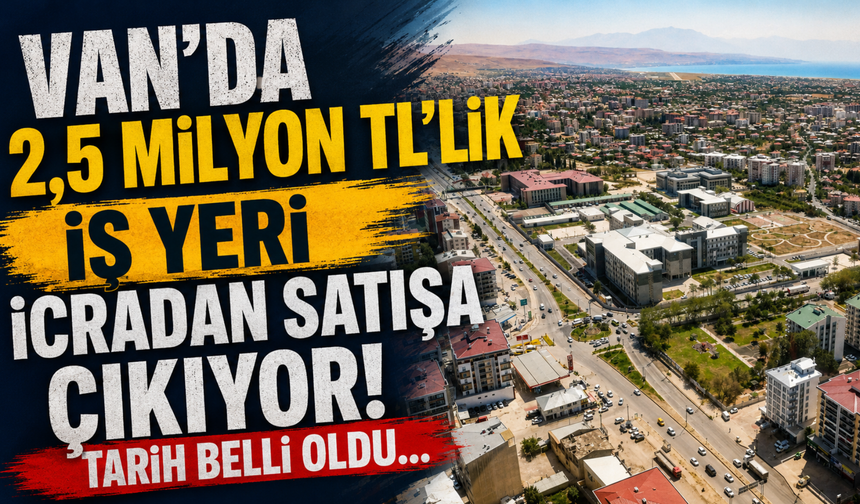 Van’da 2,5 Milyon Tl’lik İş Yeri İcradan Satışa Çıkıyor! Tarih Belli Oldu…