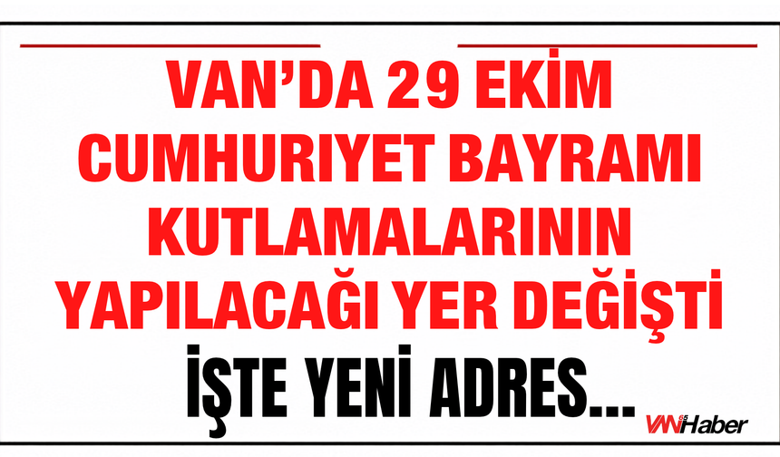Van’da 29 Ekim Cumhuriyet Bayramı Kutlamalarının Yapılacağı Yer Değişti!