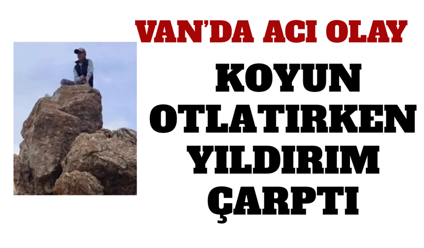 Van’da Koyun Otlatırken Yıldırım Çarptı: 14 Yaşında Hayatını Kaybetti