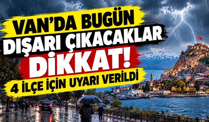 Van’da Bugün Dışarı Çıkacaklar Dikkat! 4 İlçe İçin Uyarı Verildi