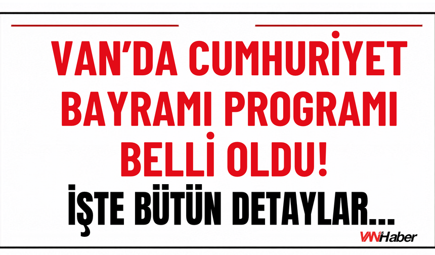 Van’da Cumhuriyet Bayramı Programı Belli Oldu! İşte Bütün Detaylar…