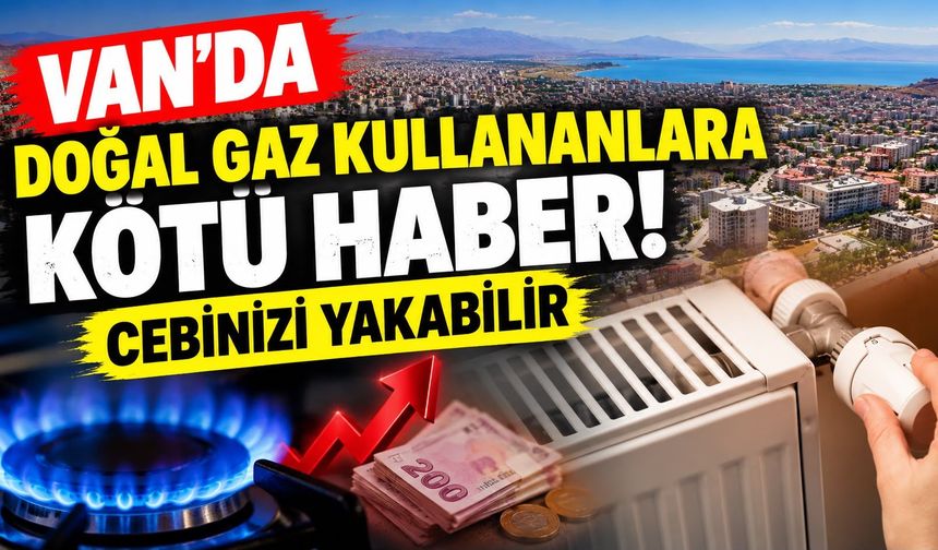 Van’da Doğal Gaz Faturalarına Şok! Limiti Aşan Yandı