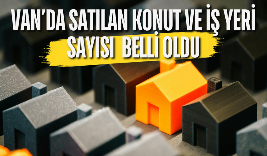 Van’da Eylül Ayında Kaç Konut Satıldı? TÜİK Rakamları Açıkladı