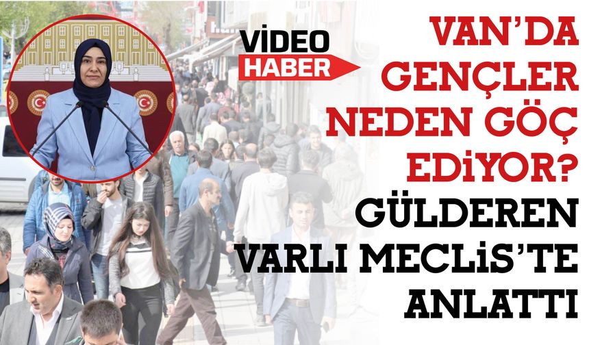 Van’da Gençler Neden Göç Ediyor? Gülderen Varlı Meclis’te Anlattı