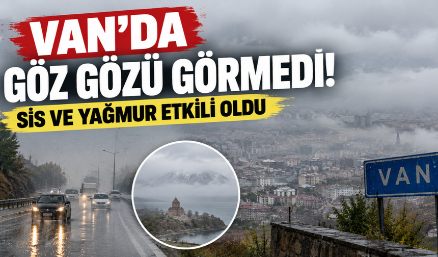 Van’da Göz Gözü Görmedi! Sis ve Yağmur Etkili Oldu