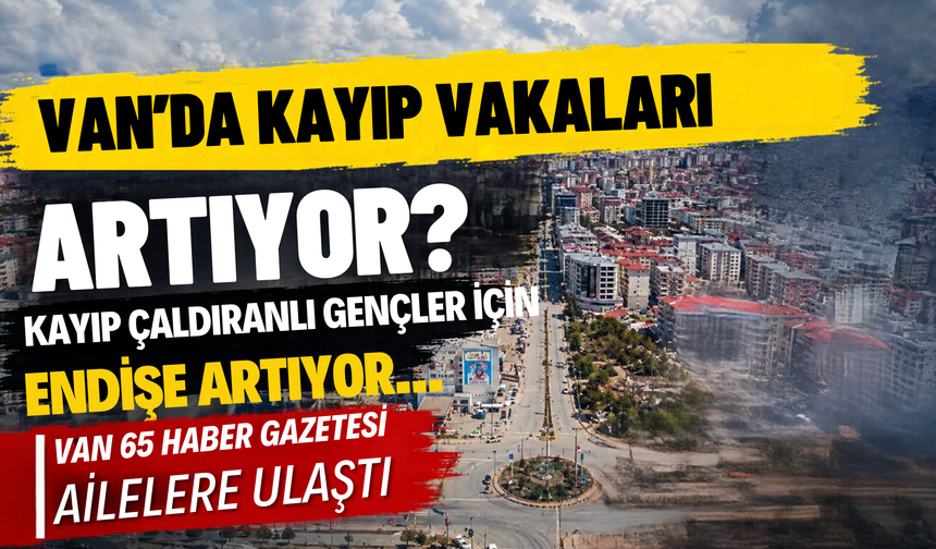 Van 65 Haber Çaldıranlı Aileye Ulaştı! 3 Gündür Kayıp Abdullah İçin Aileden Çağrı