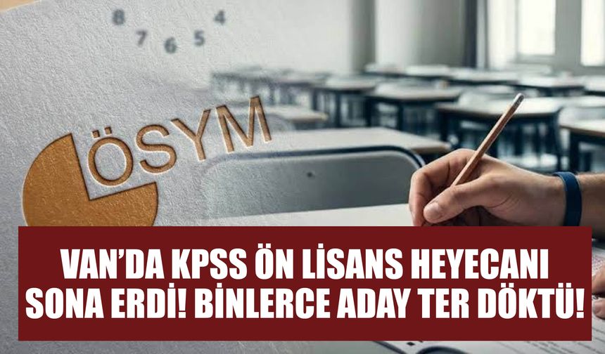 Van’da Kpss Ön Lisans Heyecanı Sona Erdi! Binlerce Aday Ter Döktü!