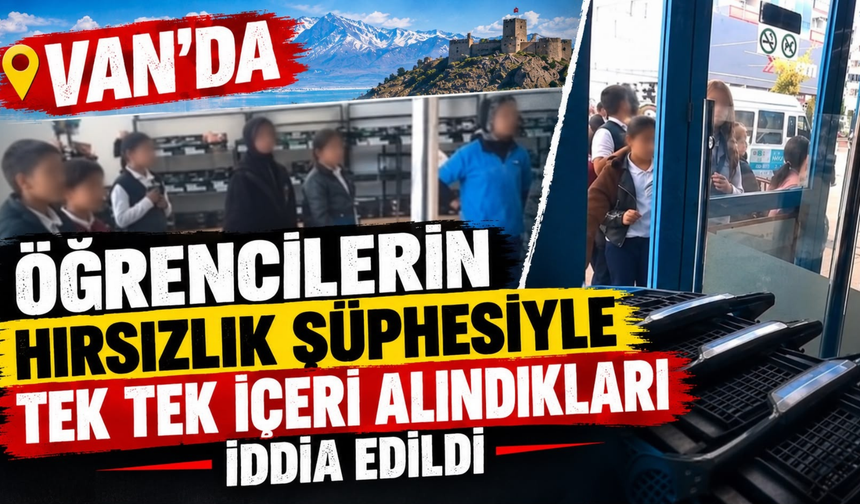 Van’da Öğrencilerin Hırsızlık Şüphesiyle Tek Tek İçeri Alındıkları İddia Edildi!