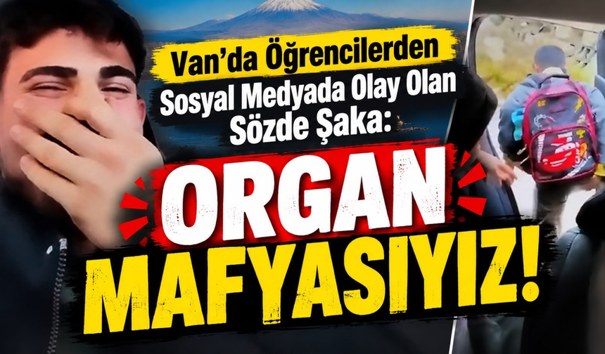 Van’da Öğrencilerin “Organ Mafyası” Şakası Tepki Topladı!