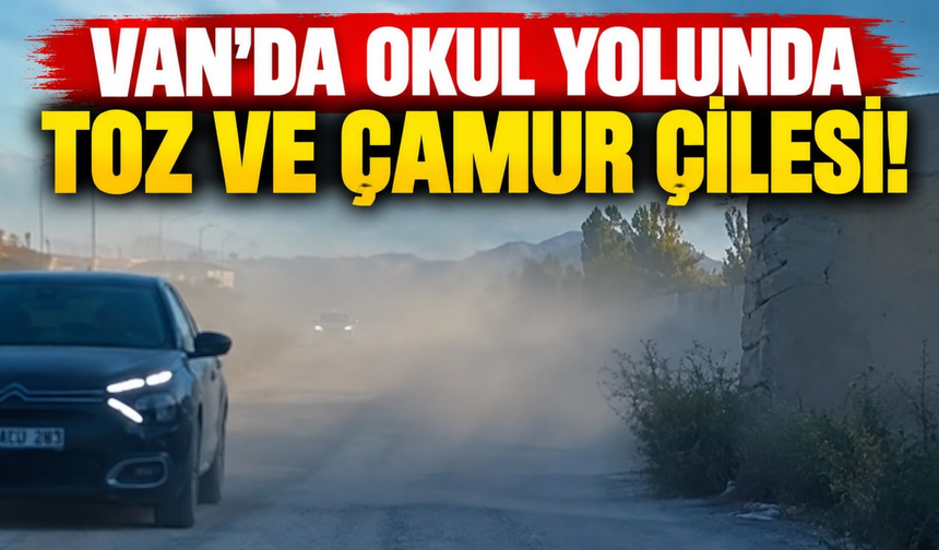 Van’da Okul Yolunda Toz ve Çamur Çilesi!