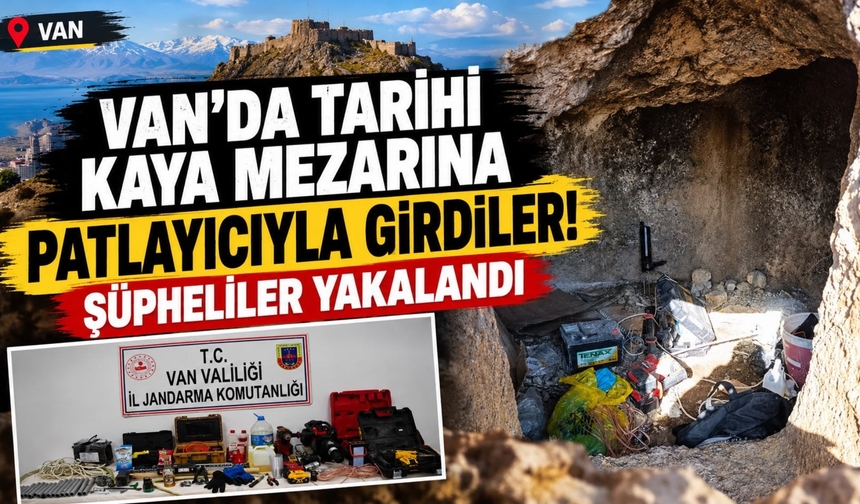 Van’da Tarihi Kaya Mezarına Patlayıcıyla Girdiler! Şüpheliler Yakalandı