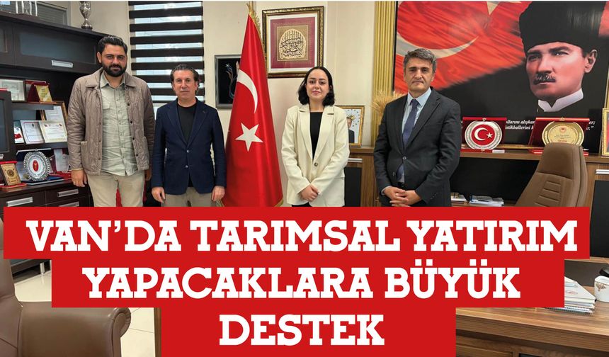 Van’da Tarımsal Yatırım Yapacaklara Büyük Destek