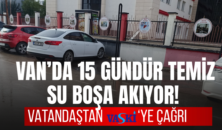 Van’da Tepki Çeken Görüntü! Temiz Su 15 Gündür Boşa Akıyor!