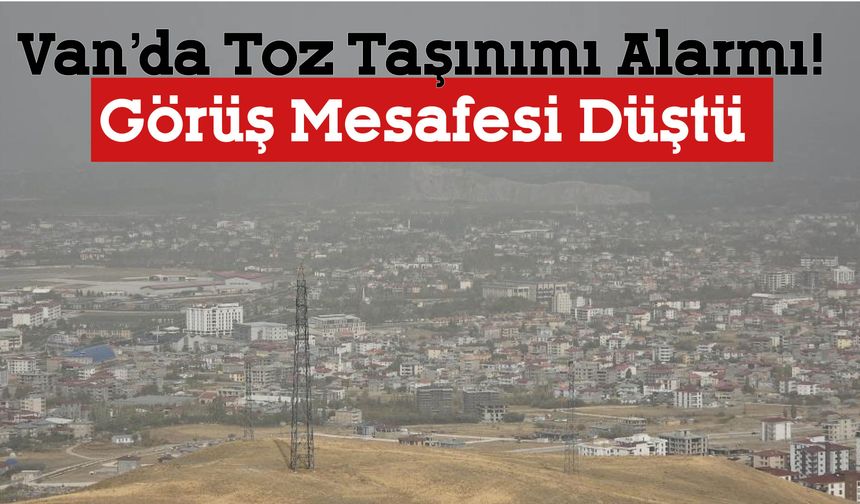Van’da Toz Taşınımı Alarmı! Görüş Mesafesi Düştü