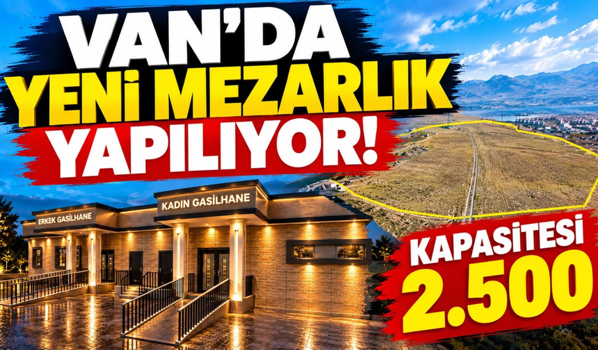 Van’da Yeni Mezarlık Yapılıyor! İşte Yeri ve Kapasitesi