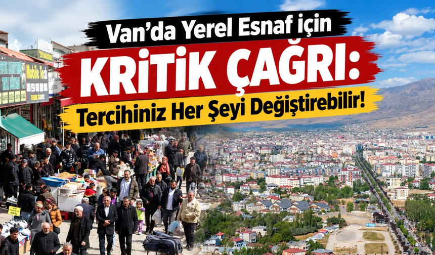 Van’da Yerel Esnaf İçin Kritik Çağrı: Tercihiniz Her Şeyi Değiştirebilir!