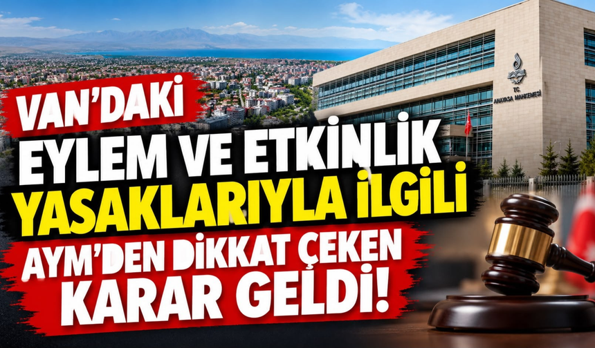Van’daki 5 Yıllık Yasaklara AYM’den Hak İhlali Kararı Geldi!