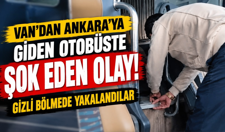 Van’dan Ankara’ya Giden Otobüste Şok Eden Olay: Gizli Bölmede Yakalandılar