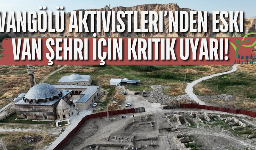 Vangölü Aktivistleri’nden Eski Van Şehri İçin Tarihi Doku Uyarısı